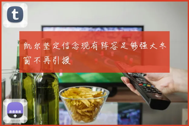 凯尔坚定信念现有阵容足够强大冬窗不再引援
