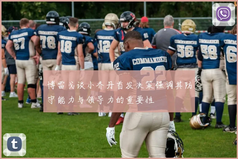 博雷戈谈小乔丹首发决策强调其防守能力与领导力的重要性